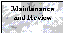 Text Box: Maintenance and Review

